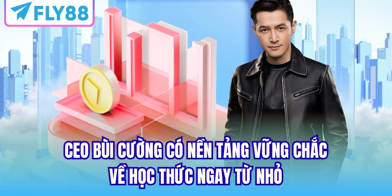 CEO Bùi Cường có nền tảng vững chắc về học thức ngay từ nhỏ