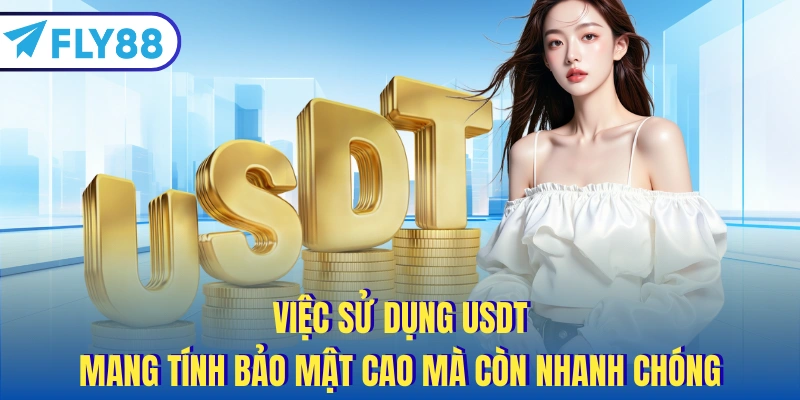 Việc sử dụng USDT mang tính bảo mật cao mà còn nhanh chóng